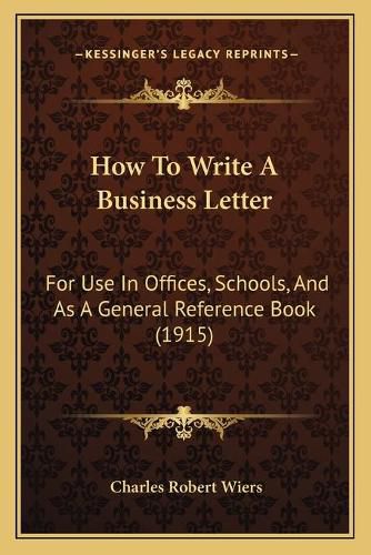 Cover image for How to Write a Business Letter: For Use in Offices, Schools, and as a General Reference Book (1915)