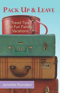 Cover image for Pack Up and Leave: Travel Tips for Fun Family Vacations