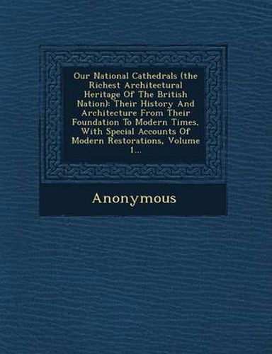 Cover image for Our National Cathedrals (the Richest Architectural Heritage of the British Nation): Their History and Architecture from Their Foundation to Modern Tim