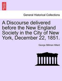 Cover image for A Discourse Delivered Before the New England Society in the City of New York, December 22, 1851.