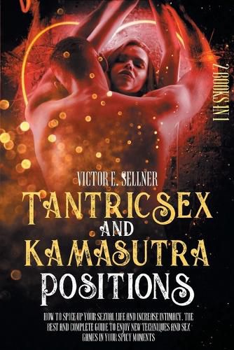 Cover image for Tantric Sex and Kamasutra Positions: How To Spice Up your Sexual Life and Increase Intimacy. The Best and Complete Guide to Enjoy New Techniques and Sex Games in your Spicy Moments