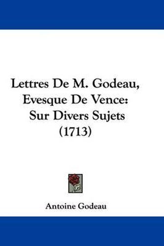Cover image for Lettres De M. Godeau, Evesque De Vence: Sur Divers Sujets (1713)