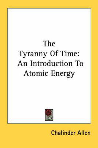 Cover image for The Tyranny of Time: An Introduction to Atomic Energy