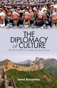 Cover image for The Diplomacy of Culture: The Role of UNESCO in Sustaining Cultural Diversity