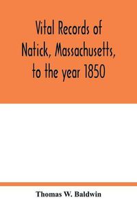 Cover image for Vital records of Natick, Massachusetts, to the year 1850