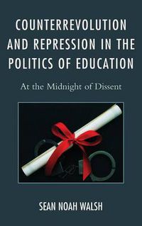 Cover image for Counterrevolution and Repression in the Politics of Education: At the Midnight of Dissent