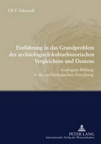 Cover image for Einfuehrung in Das Grundproblem Des Archaeologisch-Kulturhistorischen Vergleichens Und Deutens: Analogien-Bildung in Der Archaeologischen Forschung- Unter Mitarbeit Von M. Karpenkiel, J. Kostrzewa, P. Lange Und T. Noga