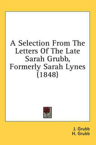 Cover image for A Selection from the Letters of the Late Sarah Grubb, Formerly Sarah Lynes (1848)