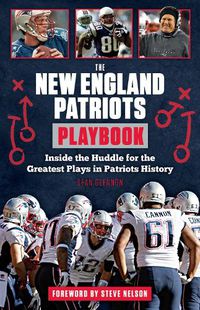 Cover image for The New England Patriots Playbook: Inside the Huddle for the Greatest Plays in Patriots History