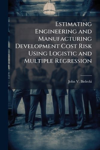 Cover image for Estimating Engineering and Manufacturing Development Cost Risk Using Logistic and Multiple Regression