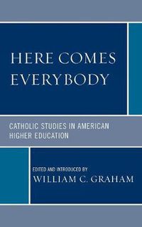 Cover image for Here Comes Everybody: Catholics Studies in American Higher Education
