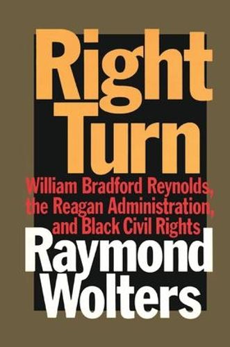 Cover image for Right Turn: William Bradford Reynolds, the Reagan Administration, and Black Civil Rights