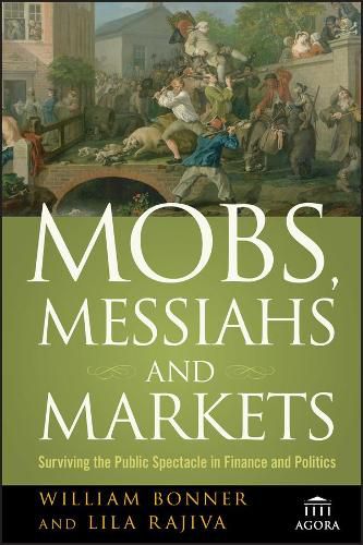 Cover image for Mobs, Messiahs, and Markets: Surviving the Public Spectacle in Finance and Politics