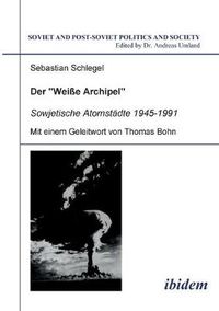 Cover image for Der  Weisse Archipel  - Sowjetische Atomstadte 1945-1991.