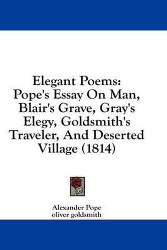 Cover image for Elegant Poems: Pope's Essay on Man, Blair's Grave, Gray's Elegy, Goldsmith's Traveler, and Deserted Village (1814)