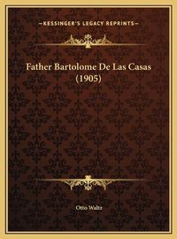 Cover image for Father Bartolome de Las Casas (1905) Father Bartolome de Las Casas (1905)