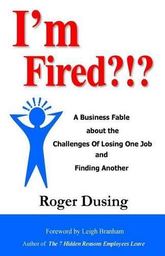 Cover image for I'm Fired?!?: A Business Fable about the Challenges of Losing One Job and Finding Another