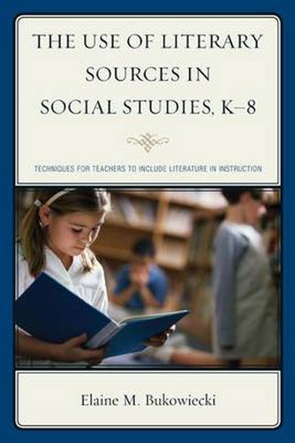 Cover image for The Use of Literary Sources in Social Studies, K-8: Techniques for Teachers to Include Literature in Instruction