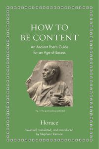 Cover image for How to Be Content: An Ancient Poet's Guide for an Age of Excess