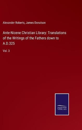 Cover image for Ante-Nicene Christian Library: Translations of the Writings of the Fathers down to A.D.325: Vol. 3