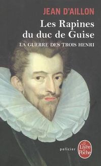 Cover image for Les Rapines Du Duc de Guise (La Guerre Des Trois Henri, Tome 1)