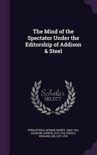 The Mind of the Spectator Under the Editorship of Addison & Steel