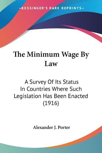 Cover image for The Minimum Wage by Law: A Survey of Its Status in Countries Where Such Legislation Has Been Enacted (1916)