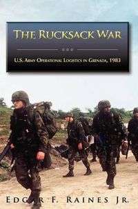 Cover image for The Rucksack War: U.S. Army Operational Logistics in Grenada, 1983