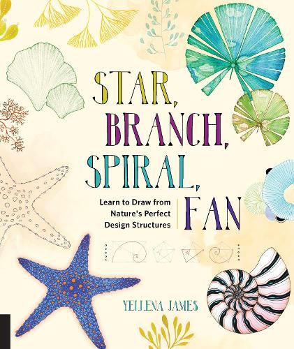 Cover image for Star, Branch, Spiral, Fan: Learn to Draw from Nature's Perfect Design Structures