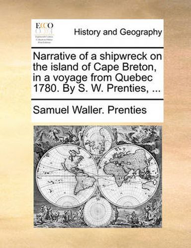 Cover image for Narrative of a Shipwreck on the Island of Cape Breton, in a Voyage from Quebec 1780. by S. W. Prenties, ...