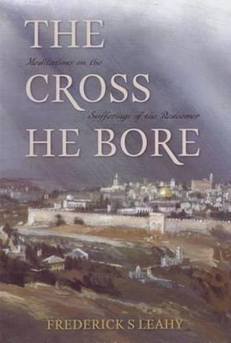 Cover image for The Cross He Bore: Meditations on the Sufferings of the Redeemer