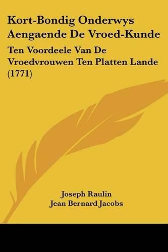 Kort-Bondig Onderwys Aengaende de Vroed-Kunde: Ten Voordeele Van de Vroedvrouwen Ten Platten Lande (1771)