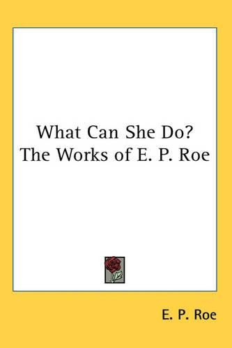 Cover image for What Can She Do? The Works of E. P. Roe