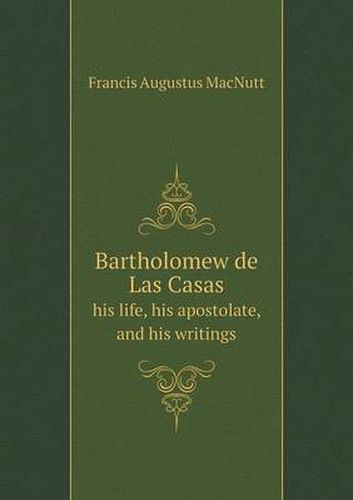 Cover image for Bartholomew de Las Casas his life, his apostolate, and his writings