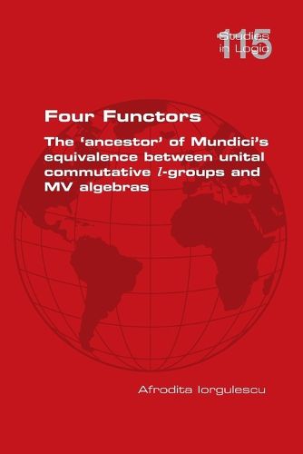 Cover image for Four Functors. The 'ancestor' of Mundici's equivalence between unital commutative l-groups and MV algebras