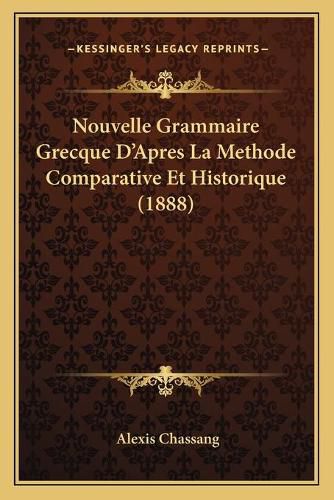 Cover image for Nouvelle Grammaire Grecque D'Apres La Methode Comparative Et Historique (1888)