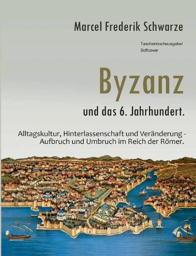 Cover image for Byzanz und das 6. Jahrhundert.: Alltagskultur, Hinterlassenschaft und Veranderung - Aufbruch und Umbruch im Reich der Roemer.