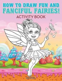 Cover image for How to Draw Fun and Fanciful Fairies! Activity Book