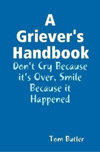 Cover image for A Griever's Handbook Don't Cry Because It's Over Smile Because it Happened