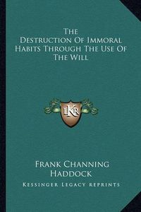 Cover image for The Destruction of Immoral Habits Through the Use of the Will