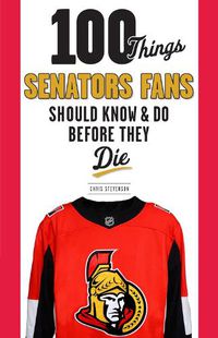 Cover image for 100 Things Senators Fans Should Know & Do Before They Die