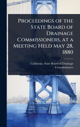 Cover image for Proceedings of the State Board of Drainage Commissioners, at a Meeting Held May 28, 1880