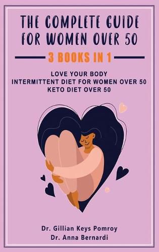 Cover image for The Complete Guide for Keto Diet: 3 Books in one, Love your Body, Intermittent Diet for Women Over 50, Keto Diet Over 50