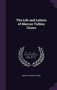 Cover image for The Life and Letters of Marcus Tullius Cicero