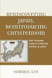 Cover image for Rediscovering Japan, Reintroducing Christendom: Two Thousand Years of Christian History in Japan