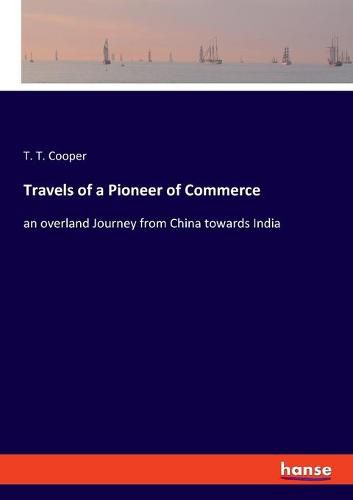 Travels of a Pioneer of Commerce: an overland Journey from China towards India