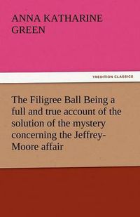 Cover image for The Filigree Ball Being a full and true account of the solution of the mystery concerning the Jeffrey-Moore affair
