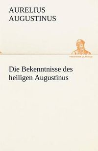 Cover image for Die Bekenntnisse Des Heiligen Augustinus