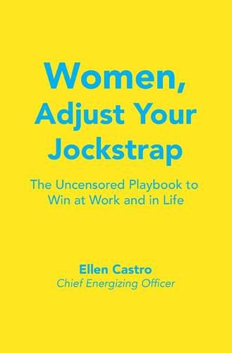 Cover image for Women, Adjust Your Jockstrap: The Uncensored Playbook to Win at Work and in Life