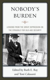 Cover image for Nobody's Burden: Lessons from the Great Depression on the Struggle for Old-Age Security